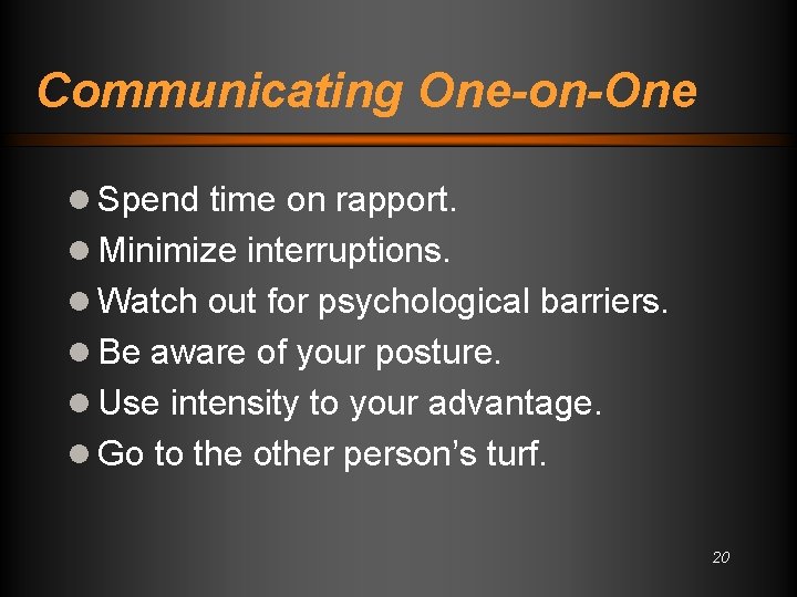 Communicating One-on-One l Spend time on rapport. l Minimize interruptions. l Watch out for