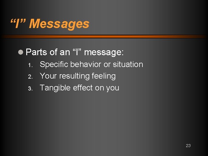 “I” Messages l Parts of an “I” message: 1. Specific behavior or situation 2.