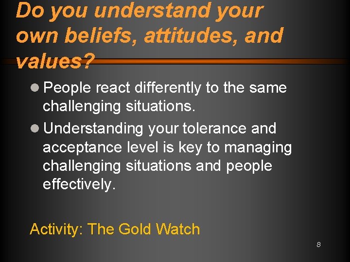 Do you understand your own beliefs, attitudes, and values? l People react differently to