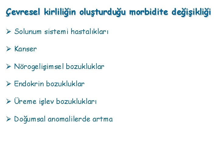 Çevresel kirliliğin oluşturduğu morbidite değişikliği Ø Solunum sistemi hastalıkları Ø Kanser Ø Nörogelişimsel bozukluklar