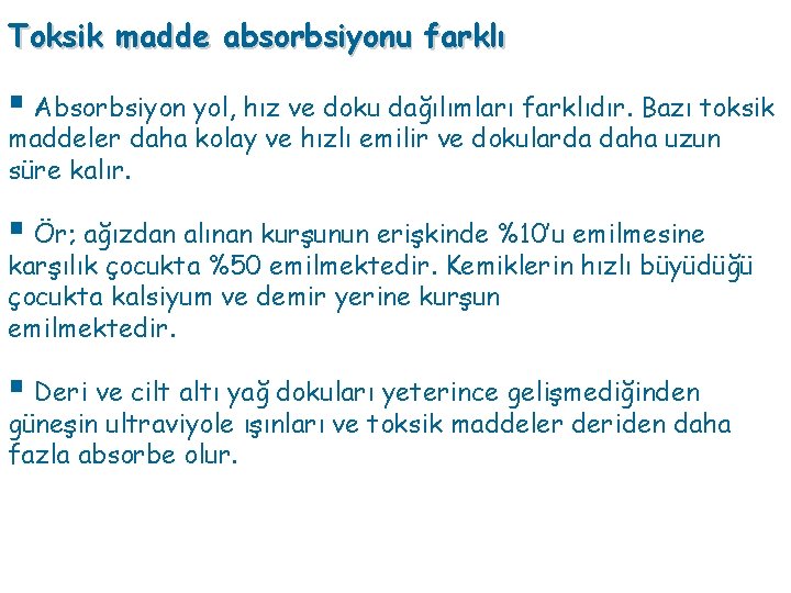 Toksik madde absorbsiyonu farklı § Absorbsiyon yol, hız ve doku dağılımları farklıdır. Bazı toksik Toksik madde absorbsiyonu farklı § Absorbsiyon yol, hız ve doku dağılımları farklıdır. Bazı toksik
