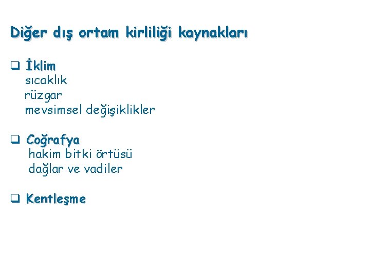 Diğer dış ortam kirliliği kaynakları q İklim sıcaklık rüzgar mevsimsel değişiklikler q Coğrafya hakim