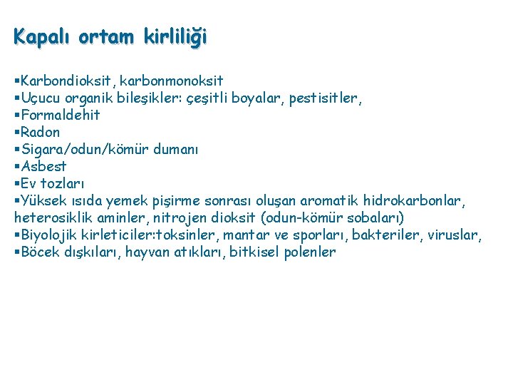 Kapalı ortam kirliliği §Karbondioksit, karbonmonoksit §Uçucu organik bileşikler: çeşitli boyalar, pestisitler, §Formaldehit §Radon §Sigara/odun/kömür