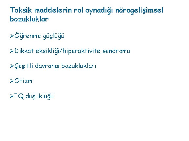 Toksik maddelerin rol oynadığı nörogelişimsel bozukluklar ØÖğrenme güçlüğü ØDikkat eksikliği/hiperaktivite sendromu ØÇeşitli davranış bozuklukları