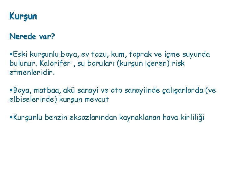 Kurşun Nerede var? §Eski kurşunlu boya, ev tozu, kum, toprak ve içme suyunda bulunur.