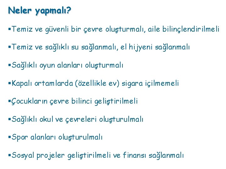 Neler yapmalı? §Temiz ve güvenli bir çevre oluşturmalı, aile bilinçlendirilmeli §Temiz ve sağlıklı su