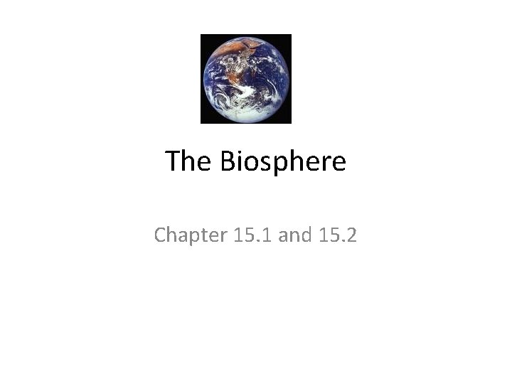 The Biosphere Chapter 15. 1 and 15. 2 