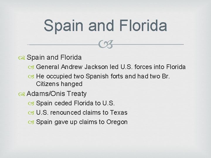 Spain and Florida General Andrew Jackson led U. S. forces into Florida He occupied