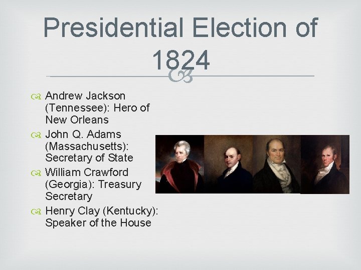 Presidential Election of 1824 Andrew Jackson (Tennessee): Hero of New Orleans John Q. Adams