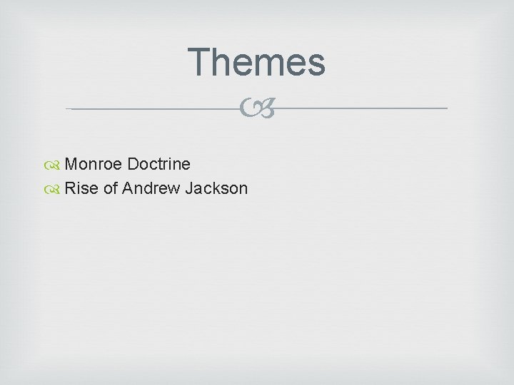 Themes Monroe Doctrine Rise of Andrew Jackson 