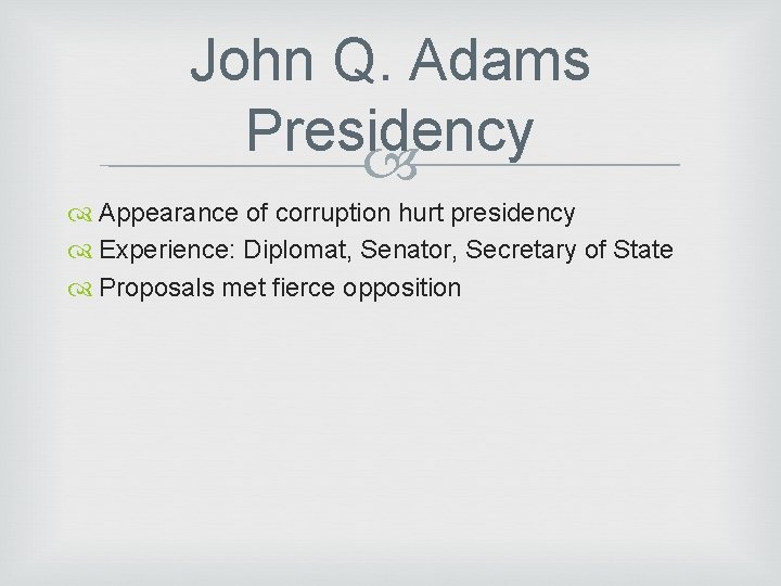 John Q. Adams Presidency Appearance of corruption hurt presidency Experience: Diplomat, Senator, Secretary of