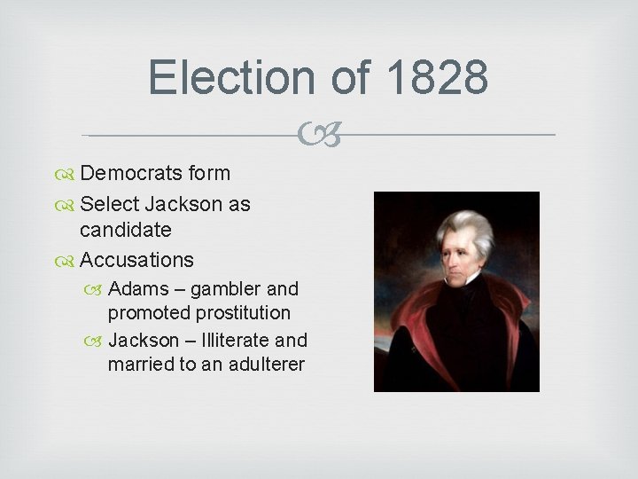 Election of 1828 Democrats form Select Jackson as candidate Accusations Adams – gambler and