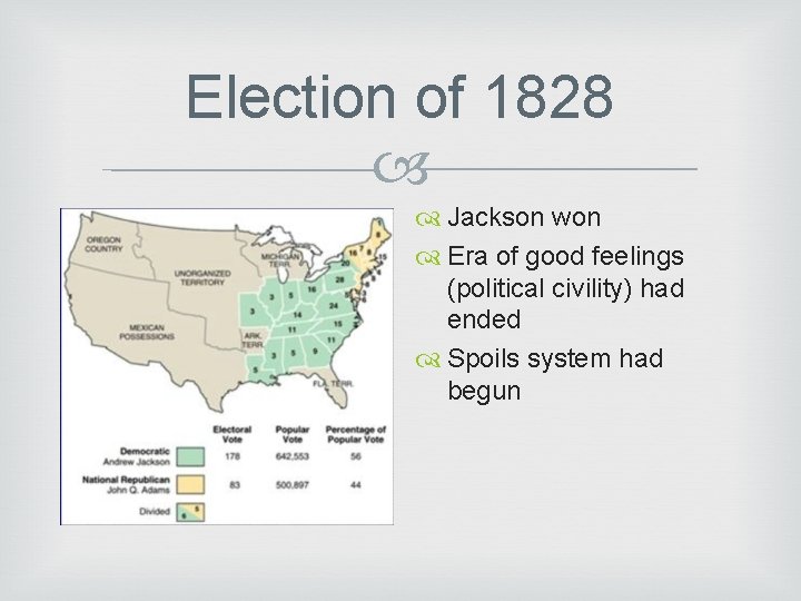 Election of 1828 Jackson won Era of good feelings (political civility) had ended Spoils