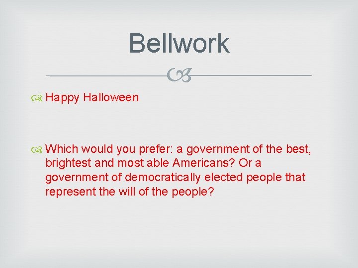 Bellwork Happy Halloween Which would you prefer: a government of the best, brightest and