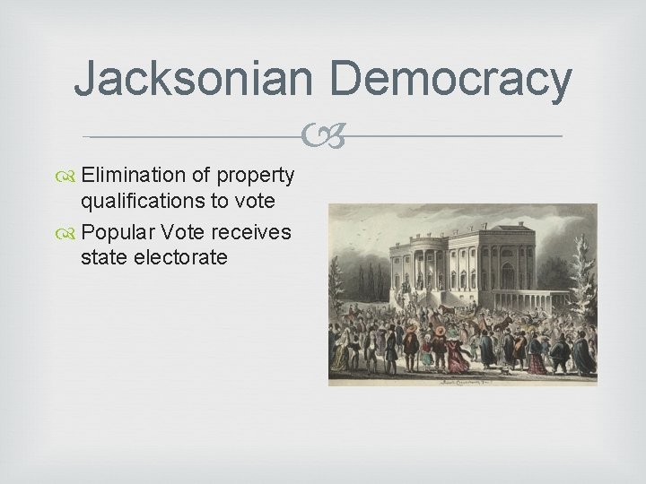 Jacksonian Democracy Elimination of property qualifications to vote Popular Vote receives state electorate 