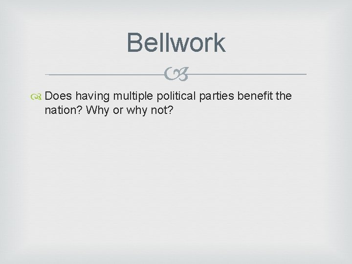 Bellwork Does having multiple political parties benefit the nation? Why or why not? 