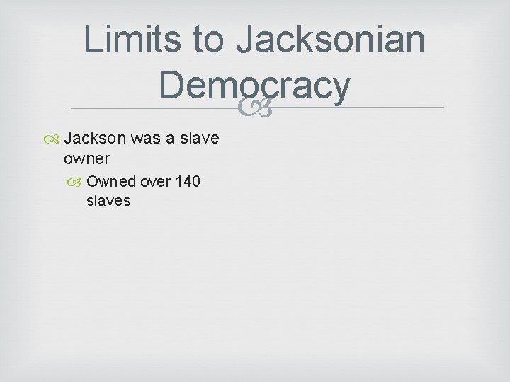 Limits to Jacksonian Democracy Jackson was a slave owner Owned over 140 slaves 