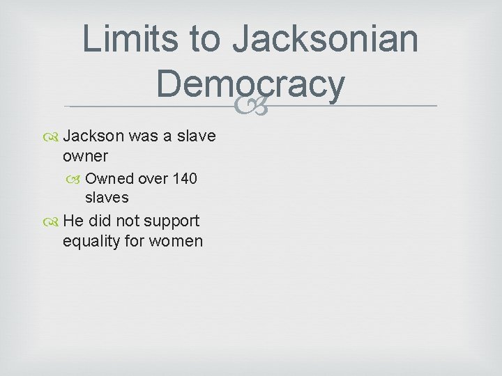 Limits to Jacksonian Democracy Jackson was a slave owner Owned over 140 slaves He