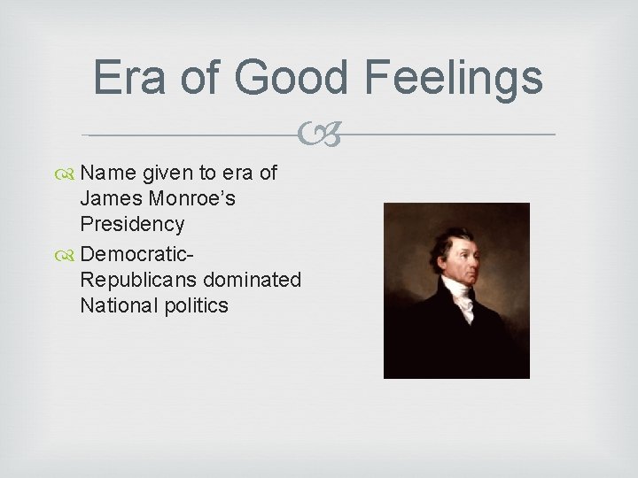 Era of Good Feelings Name given to era of James Monroe’s Presidency Democratic. Republicans