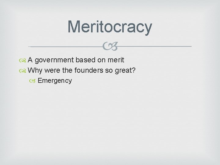 Meritocracy A government based on merit Why were the founders so great? Emergency 