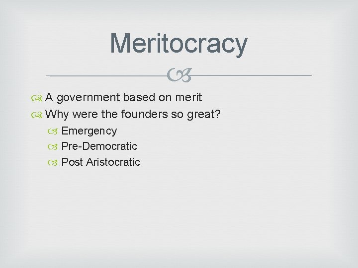 Meritocracy A government based on merit Why were the founders so great? Emergency Pre-Democratic