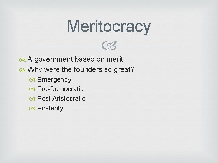 Meritocracy A government based on merit Why were the founders so great? Emergency Pre-Democratic