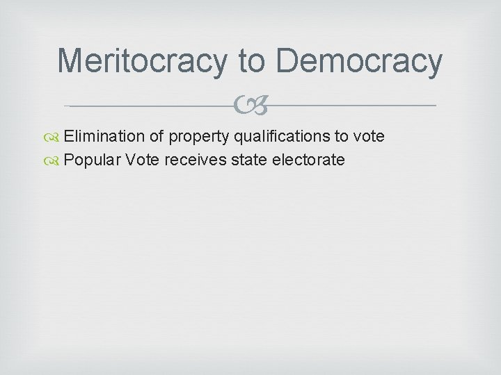Meritocracy to Democracy Elimination of property qualifications to vote Popular Vote receives state electorate