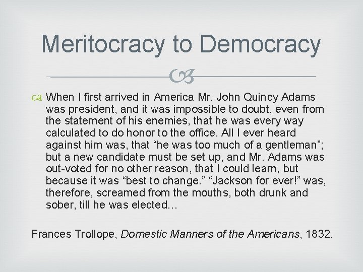 Meritocracy to Democracy When I first arrived in America Mr. John Quincy Adams was