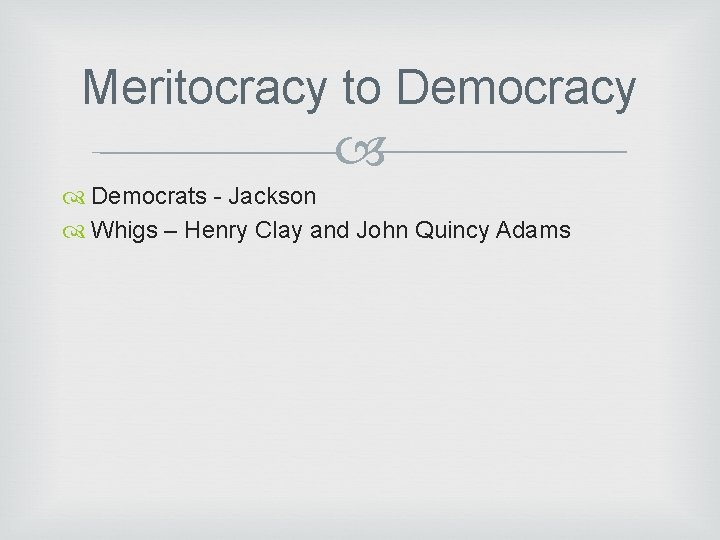 Meritocracy to Democracy Democrats - Jackson Whigs – Henry Clay and John Quincy Adams