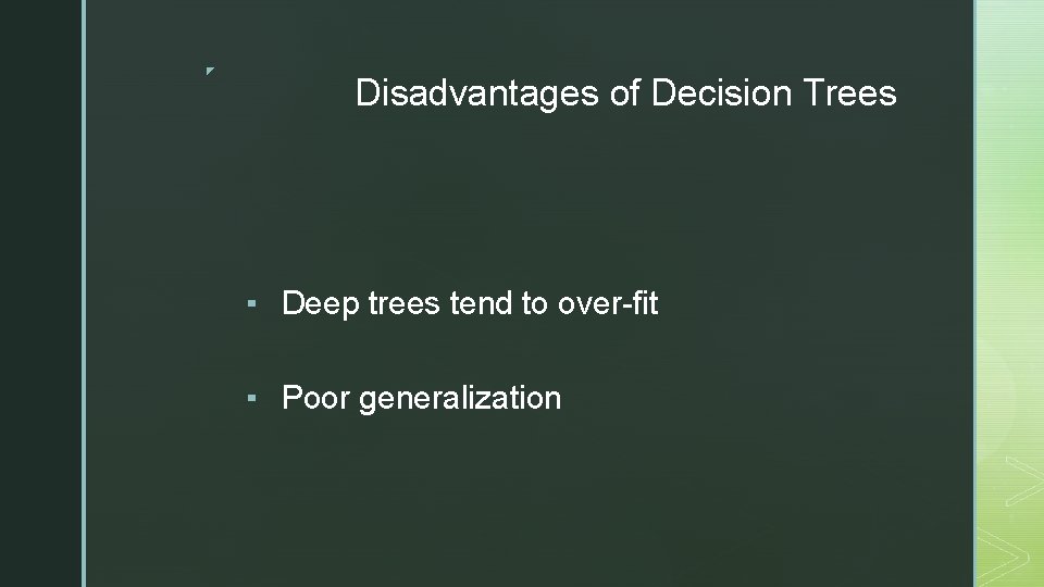 ◤ Disadvantages of Decision Trees ▪ Deep trees tend to over-fit ▪ Poor generalization