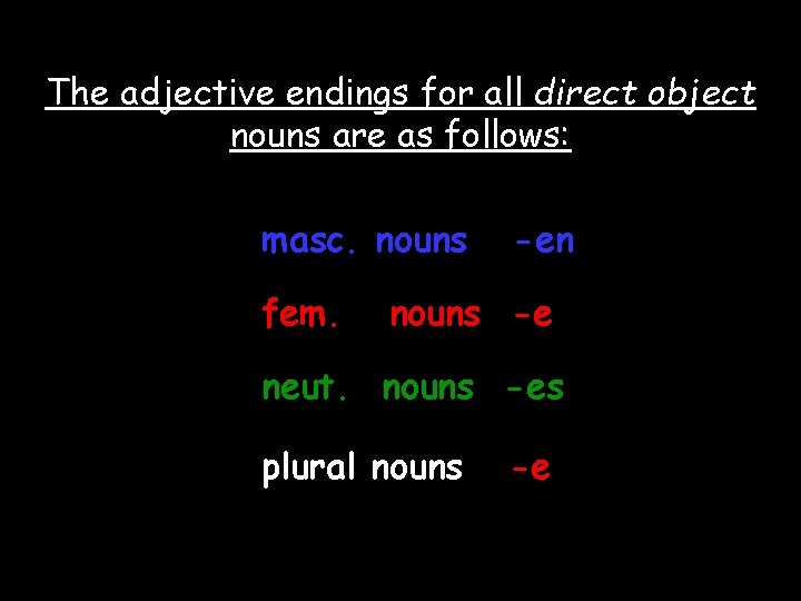 The adjective endings for all direct object nouns are as follows: masc. nouns fem.