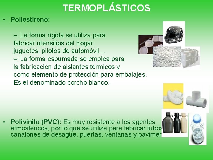 TERMOPLÁSTICOS • Poliestireno: – La forma rígida se utiliza para fabricar utensilios del hogar,