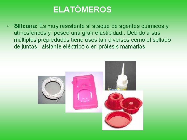 ELATÓMEROS • Silicona: Es muy resistente al ataque de agentes químicos y atmosféricos y