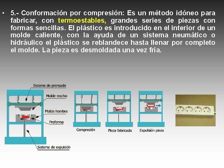  • 5. - Conformación por compresión: Es un método idóneo para fabricar, con