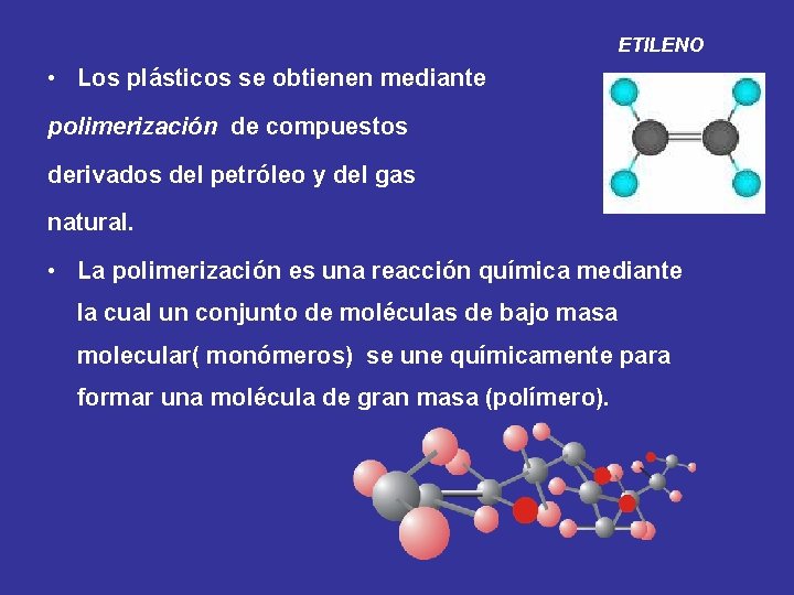 ETILENO • Los plásticos se obtienen mediante polimerización de compuestos derivados del petróleo y