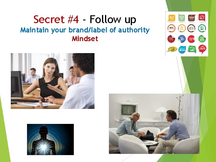 Secret #4 - Follow up Maintain your brand/label of authority Mindset Secret #4 - Follow up Maintain your brand/label of authority Mindset