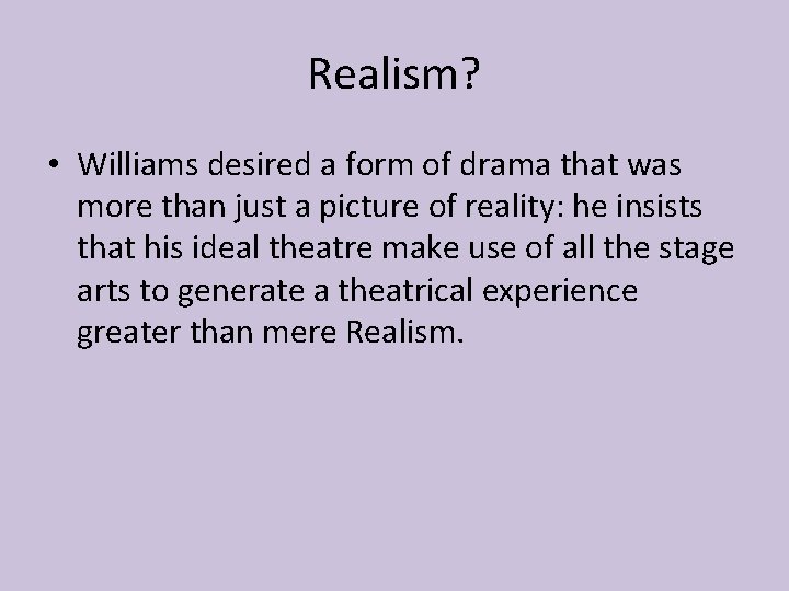 Realism? • Williams desired a form of drama that was more than just a