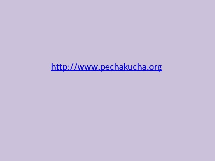 http: //www. pechakucha. org 