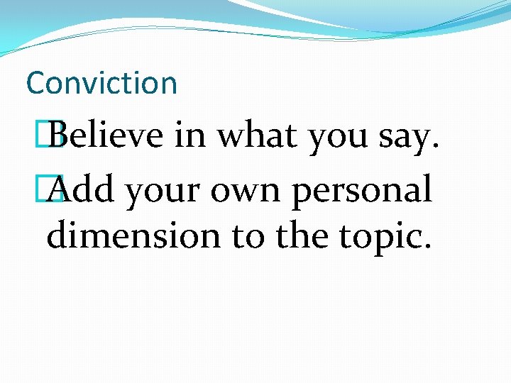 Conviction � Believe in what you say. � Add your own personal dimension to