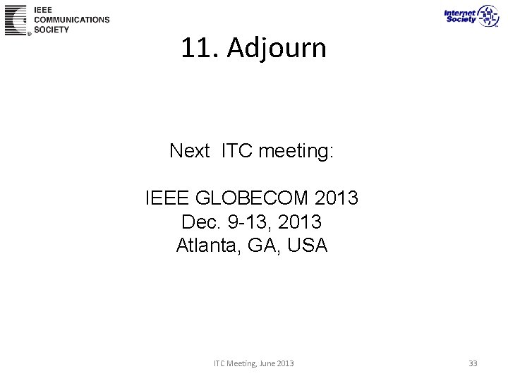 11. Adjourn Next ITC meeting: IEEE GLOBECOM 2013 Dec. 9 -13, 2013 Atlanta, GA,