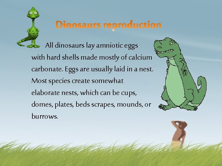 All dinosaurs lay amniotic eggs with hard shells made mostly of calcium carbonate. Eggs