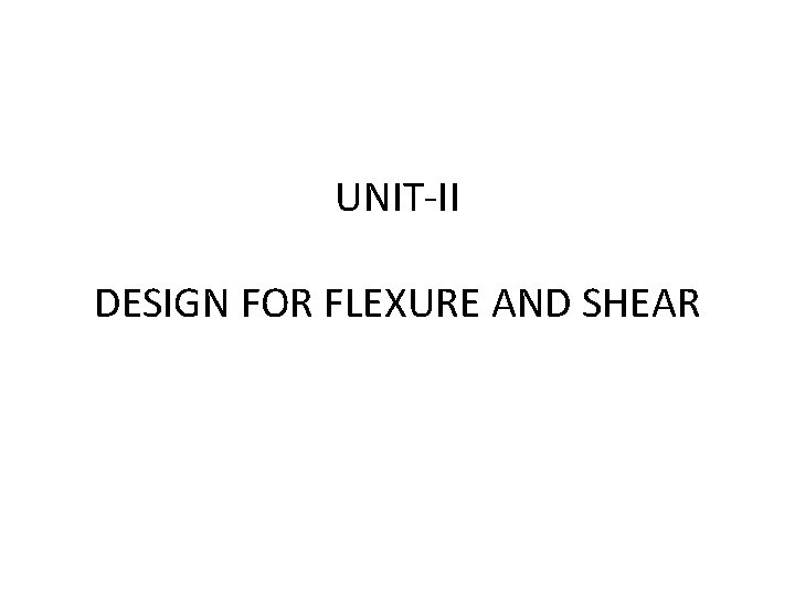 UNIT-II DESIGN FOR FLEXURE AND SHEAR 