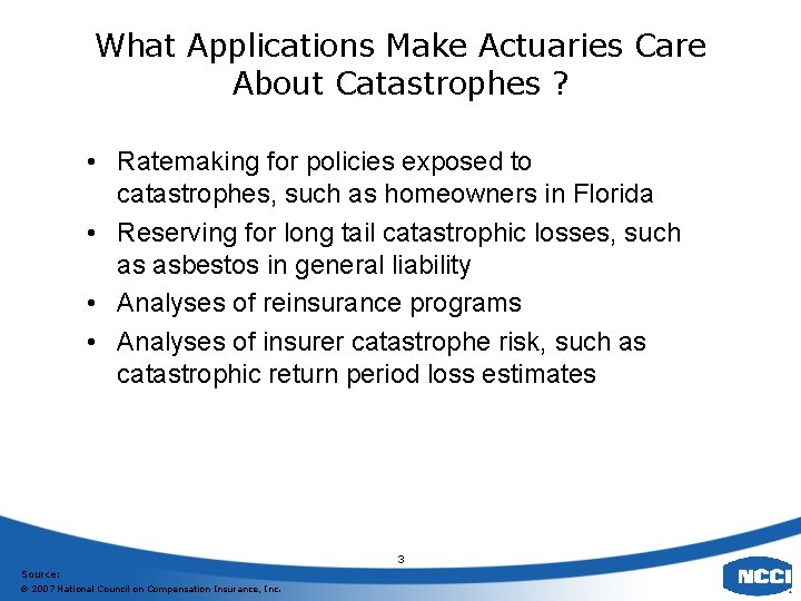 What Applications Make Actuaries Care About Catastrophes ? • Ratemaking for policies exposed to