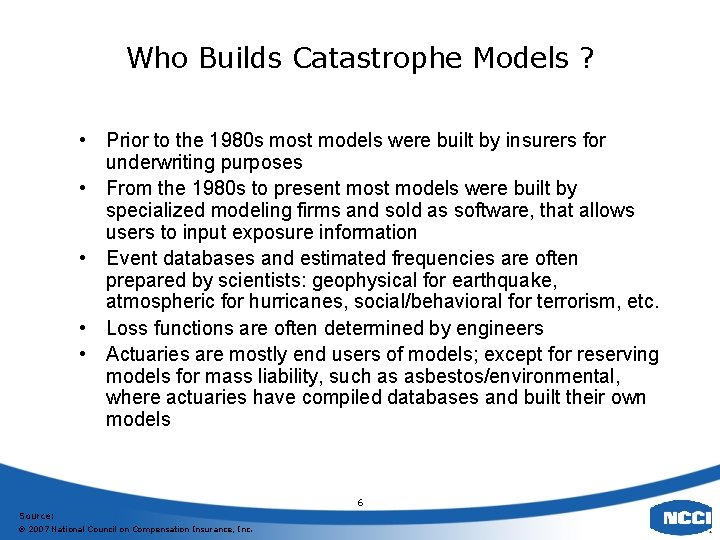 Who Builds Catastrophe Models ? • Prior to the 1980 s most models were