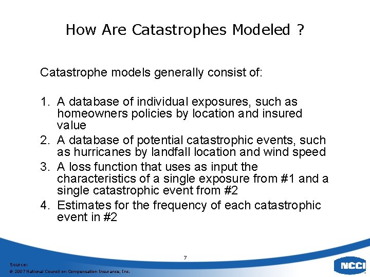 How Are Catastrophes Modeled ? Catastrophe models generally consist of: 1. A database of