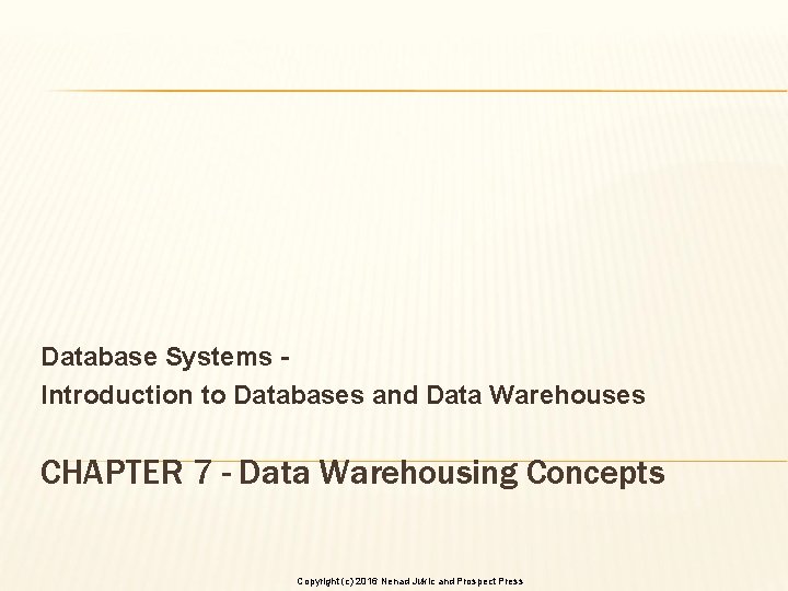 Database Systems Introduction to Databases and Data Warehouses CHAPTER 7 - Data Warehousing Concepts