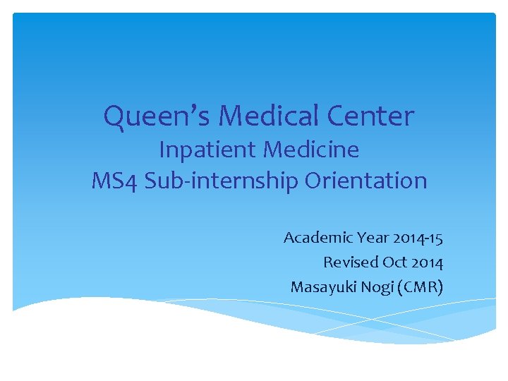 Queen’s Medical Center Inpatient Medicine MS 4 Sub-internship Orientation Academic Year 2014 -15 Revised