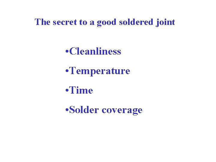 The secret to a good soldered joint • Cleanliness • Temperature • Time •