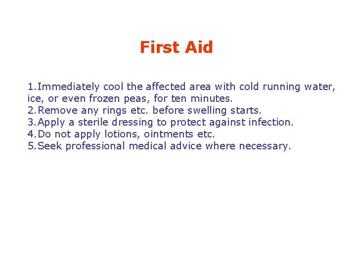 First Aid 1. Immediately cool the affected area with cold running water, ice, or