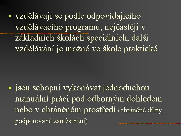 § vzdělávají se podle odpovídajícího vzdělávacího programu, nejčastěji v základních školách speciálních, další vzdělávání